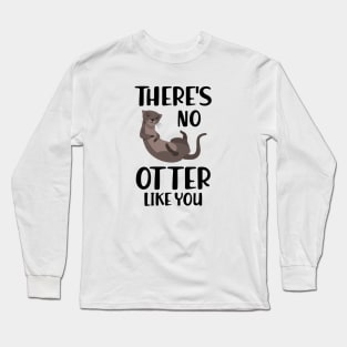 Otter - There's is  no  otter like you Long Sleeve T-Shirt